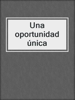 cover image of Una oportunidad única
