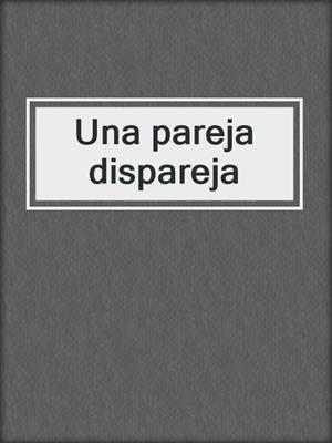 cover image of Una pareja dispareja