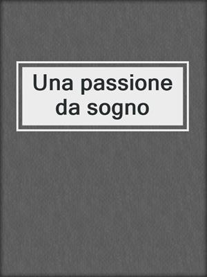 cover image of Una passione da sogno