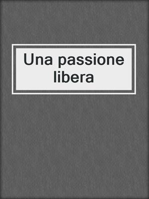 cover image of Una passione libera