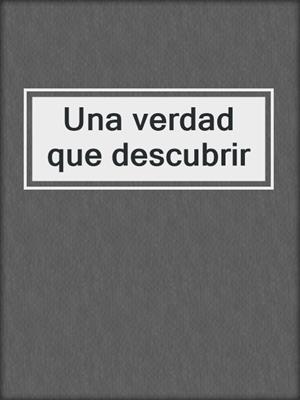 cover image of Una verdad que descubrir