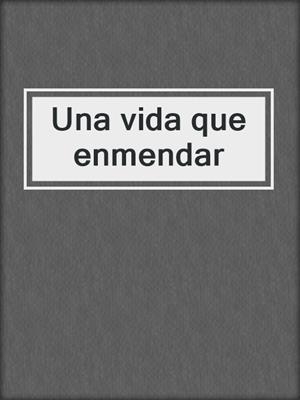 cover image of Una vida que enmendar
