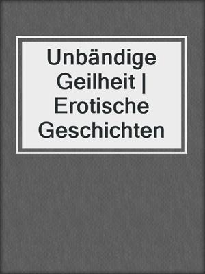 cover image of Unbändige Geilheit | Erotische Geschichten