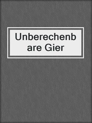 cover image of Unberechenbare Gier