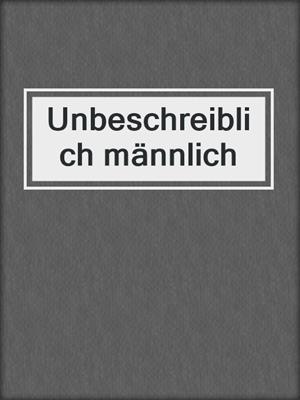 cover image of Unbeschreiblich männlich