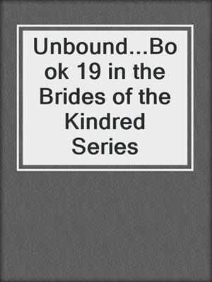 cover image of Unbound...Book 19 in the Brides of the Kindred Series