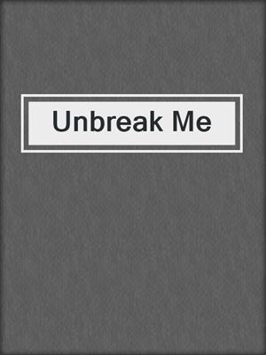cover image of Unbreak Me