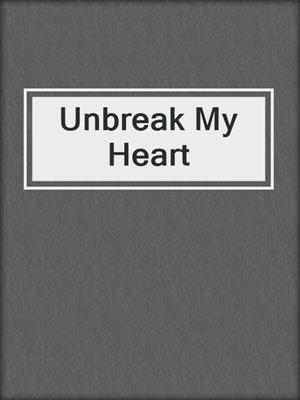 cover image of Unbreak My Heart
