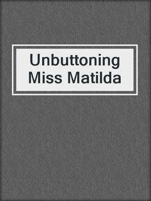 cover image of Unbuttoning Miss Matilda