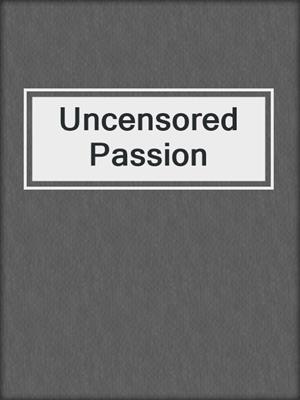 cover image of Uncensored Passion