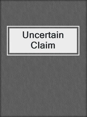 cover image of Uncertain Claim