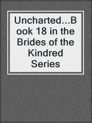 cover image of Uncharted...Book 18 in the Brides of the Kindred Series
