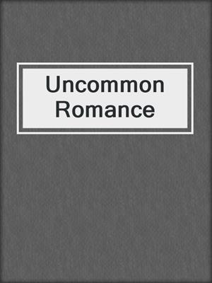 cover image of Uncommon Romance