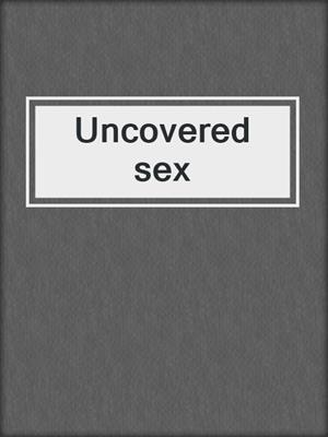 cover image of Uncovered sex