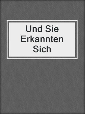 cover image of Und Sie Erkannten Sich