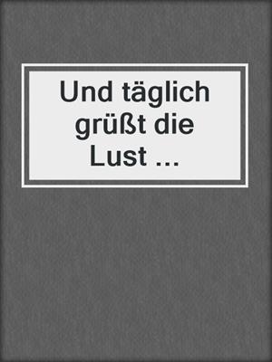 cover image of Und täglich grüßt die Lust ...