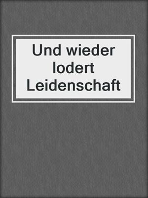 cover image of Und wieder lodert Leidenschaft