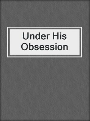 cover image of Under His Obsession