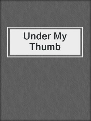 cover image of Under My Thumb
