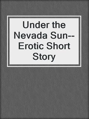 cover image of Under the Nevada Sun--Erotic Short Story