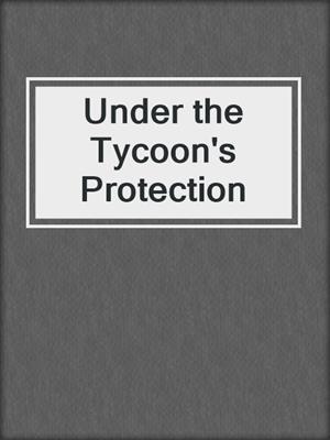 cover image of Under the Tycoon's Protection