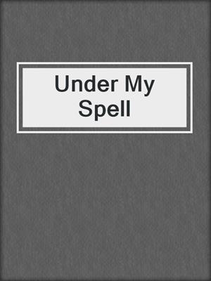 cover image of Under My Spell
