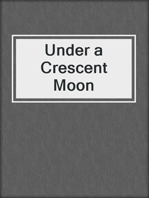 cover image of Under a Crescent Moon