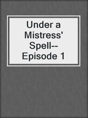 cover image of Under a Mistress' Spell--Episode 1