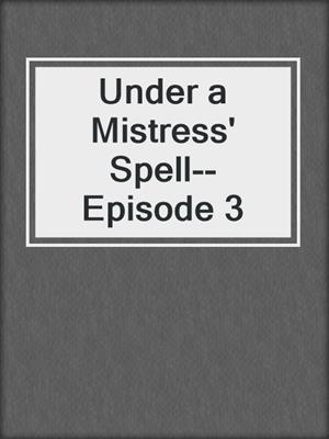 cover image of Under a Mistress' Spell--Episode 3