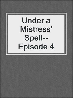 cover image of Under a Mistress' Spell--Episode 4