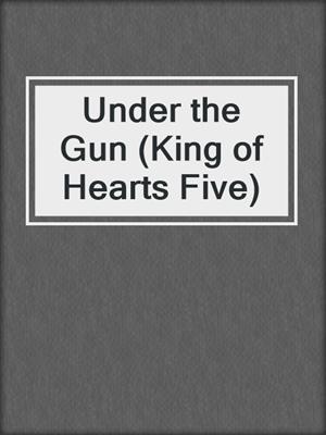 cover image of Under the Gun (King of Hearts Five)