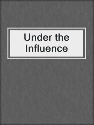 cover image of Under the Influence