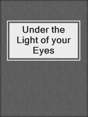 cover image of Under the Light of your Eyes