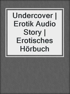 Undercover | Erotik Audio Story | Erotisches Hörbuch