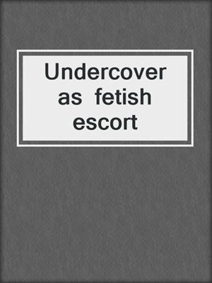 cover image of Undercover as  fetish escort