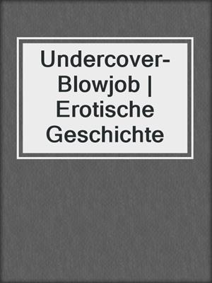 Undercover-Blowjob | Erotische Geschichte