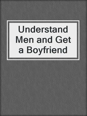 cover image of Understand Men and Get a Boyfriend