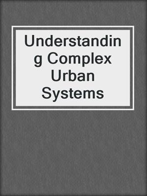 Understanding Complex Urban Systems