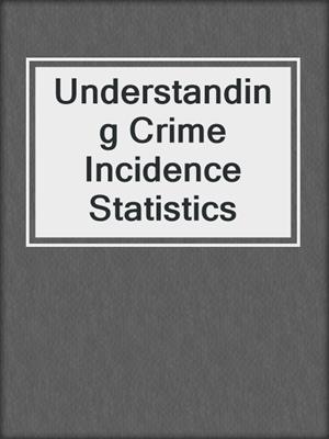 Understanding Crime Incidence Statistics
