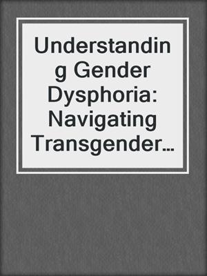 cover image of Understanding Gender Dysphoria: Navigating Transgender Issues in a Changing Culture