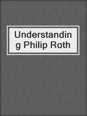 cover image of Understanding Philip Roth