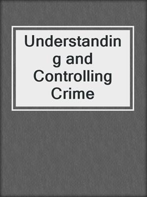 Understanding and Controlling Crime