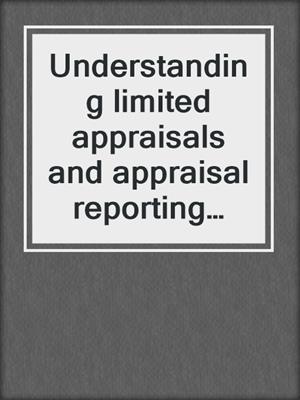 Understanding limited appraisals and appraisal reporting options