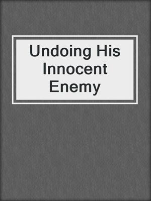 cover image of Undoing His Innocent Enemy
