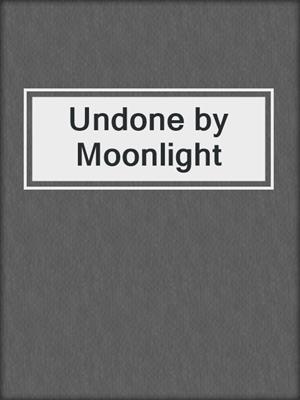 cover image of Undone by Moonlight