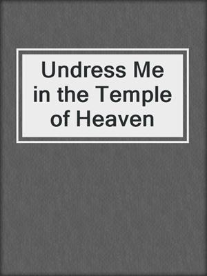 Undress Me in the Temple of Heaven