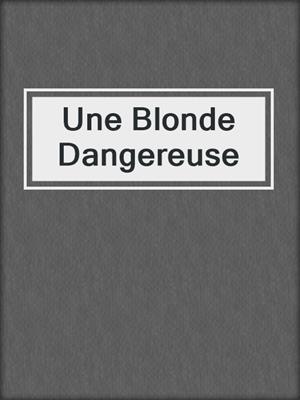 cover image of Une Blonde Dangereuse