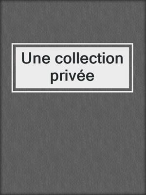 cover image of Une collection privée