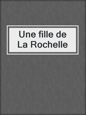 cover image of Une fille de La Rochelle