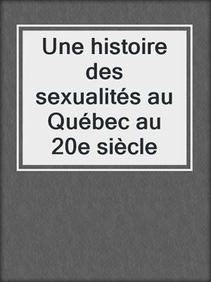 cover image of Une histoire des sexualités au Québec au 20e siècle